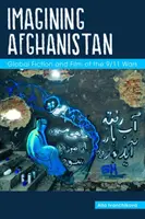 Predstavy o Afganistane: Globálna fikcia a film o vojnách 11. septembra - Imagining Afghanistan: Global Fiction and Film of the 9/11 Wars