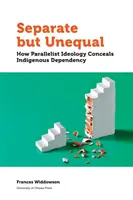 Separate But Unequal: How Parallelist Ideology Conceals Indigenous Dependency (Oddelené, ale nerovnoprávne: Ako paralelná ideológia zakrýva závislosť pôvodných obyvateľov) - Separate But Unequal: How Parallelist Ideology Conceals Indigenous Dependency