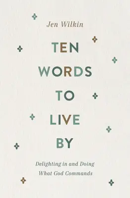 Desať slov, podľa ktorých treba žiť: Vychutnávať si a robiť to, čo prikazuje Boh - Ten Words to Live by: Delighting in and Doing What God Commands