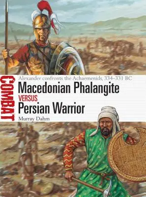Macedónsky falangita proti perzskému bojovníkovi: Alexander sa postavil Achájcom, 334-331 pred n. l. - Macedonian Phalangite Vs Persian Warrior: Alexander Confronts the Achaemenids, 334-331 BC