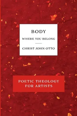 Telo, kam patríš: Červená kniha poetickej teológie pre umelcov - Body, Where You Belong: Red Book of Poetic Theology for Artists