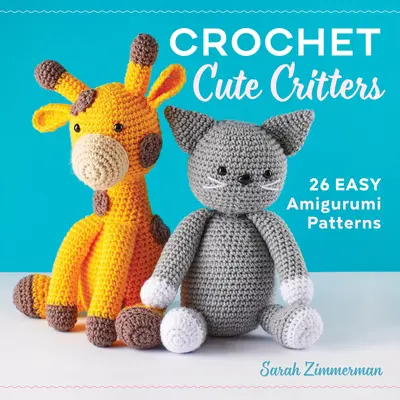 Háčkované roztomilé zvieratká: 26 jednoduchých vzorov Amigurumi - Crochet Cute Critters: 26 Easy Amigurumi Patterns
