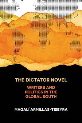 Diktátorský román: Spisovatelia a politika na globálnom Juhu - The Dictator Novel: Writers and Politics in the Global South