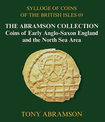 Syloge of Coins of the British Isles 69: Abramson Collection, Coins of Early Anglo-Saxon England and North Sea Area - Sylloge of Coins of the British Isles 69: The Abramson Collection, Coins of Early Anglo-Saxon England and the North Sea Area