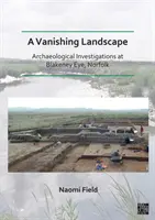 Miznúca krajina: (Field Naomi (Senior Archaeological Consultant Prospect Archaeology Ltd)) - Vanishing Landscape: Archaeological Investigations at Blakeney Eye, Norfolk (Field Naomi (Senior Archaeological Consultant Prospect Archaeology Ltd))