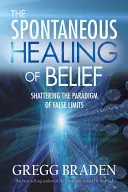 Spontánne uzdravenie viery: Zničenie paradigmy falošných obmedzení - The Spontaneous Healing of Belief: Shattering the Paradigm of False Limits