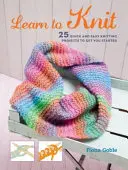 Naučte sa pliesť: 25 rýchlych a jednoduchých projektov na začiatok - Learn to Knit: 25 Quick and Easy Knitting Projects to Get You Started