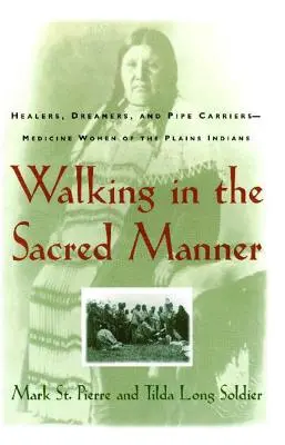 Kráčanie posvätným spôsobom: Liečiteľky, sníčky a nositeľky fajok - lekárky z planín - Walking in the Sacred Manner: Healers, Dreamers, and Pipe Carriers--Medicine Women of the Plains