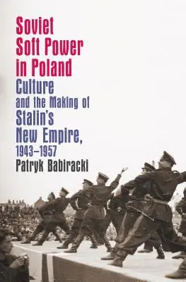 Sovietska mäkká moc v Poľsku: Kultúra a vytváranie Stalinovej novej ríše v rokoch 1943 - 1957 - Soviet Soft Power in Poland: Culture and the Making of Stalin's New Empire, 1943-1957