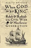 Keď bol Boh kráľom - Rebeli a radikáli občianskej vojny a generácie Mayflower - When God was King - Rebels & Radicals of the Civil War & Mayflower Generation