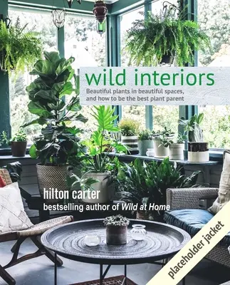 Divoké interiéry: Krásne rastliny v krásnych priestoroch - Wild Interiors: Beautiful Plants in Beautiful Spaces
