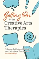 Pokračovanie v terapiách tvorivého umenia: Praktický sprievodca osobným a profesionálnym rozvojom - Getting on in the Creative Arts Therapies: A Hands-On Guide to Personal and Professional Development