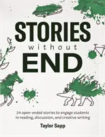Príbehy bez konca: 24 príbehov s otvoreným koncom na zapojenie študentov do čítania, diskusie a tvorivého písania - Stories Without End: 24 open-ended stories to engage students in reading, discussion, and creative writing