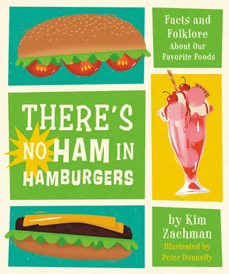 V hamburgeroch nie je šunka: Neexistujú žiadne hamburgery: fakty a folklór o našich obľúbených jedlách - There's No Ham in Hamburgers: Facts and Folklore about Our Favorite Foods
