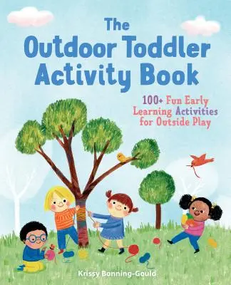 Kniha aktivít pre batoľatá v prírode: 100+ zábavných aktivít pre batoľatá na hranie vonku - The Outdoor Toddler Activity Book: 100+ Fun Early Learning Activities for Outside Play