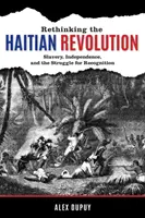 Prehodnotenie haitskej revolúcie: Haiťanská rétorika: otroctvo, nezávislosť a boj o uznanie - Rethinking the Haitian Revolution: Slavery, Independence, and the Struggle for Recognition