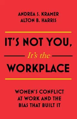 Nie ste to vy, je to pracovisko: Konflikt žien v práci a predsudky, ktoré ho vytvorili - It's Not You It's the Workplace: Women's Conflict at Work and the Bias That Built It
