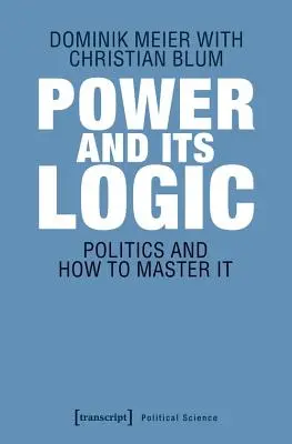 Moc a jej logika: Ovládnutie politiky - Power and Its Logic: Mastering Politics