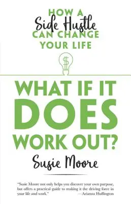 Čo keď to vyjde?: Ako vám vedľajší biznis môže zmeniť život - What If It Does Work Out?: How a Side Hustle Can Change Your Life