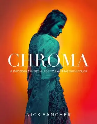 Chroma: Sprievodca fotografa osvetlením pomocou farieb - Chroma: A Photographer's Guide to Lighting with Color