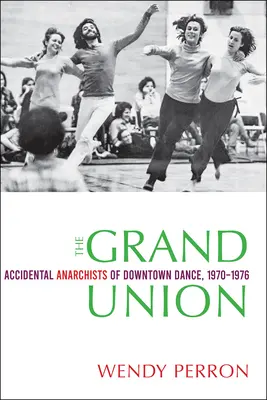 Veľká únia: Neúmyselní anarchisti z tanečného centra, 1970 - 1976 - The Grand Union: Accidental Anarchists of Downtown Dance, 1970-1976