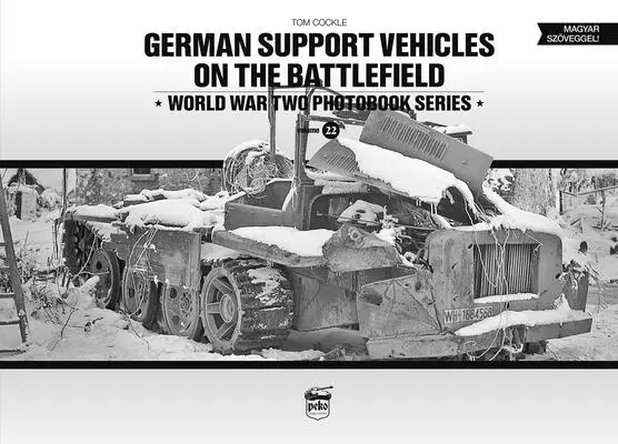 Nemecké podporné vozidlá na bojisku: Druhá svetová vojna, séria fotokníh, zväzok 22 - German Support Vehicles on the Battlefield: World War Two Photobook Series Volume 22