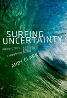Surfovanie na neistote: Predikcia, konanie a stelesnená myseľ: neistota: predikcia, konanie a stelesnená myseľ - Surfing Uncertainty: Prediction, Action, and the Embodied Mind