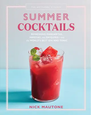 The Artisanal Kitchen: Letné koktaily: A najlepší džin s tonikom na svete: osviežujúce margarity, mimózy a daiquíry - The Artisanal Kitchen: Summer Cocktails: Refreshing Margaritas, Mimosas, and Daiquiris--And the World's Best Gin and Tonic
