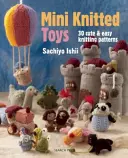 Mini pletené hračky: Viac ako 30 roztomilých a jednoduchých vzorov na pletenie - Mini Knitted Toys: Over 30 Cute & Easy Knitting Patterns