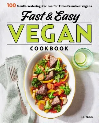 Rýchla a jednoduchá vegánska kuchárka: Vegánska kuchárka: 100 lahodných receptov pre časovo vyťažených vegánov - Fast & Easy Vegan Cookbook: 100 Mouth-Watering Recipes for Time-Crunched Vegans