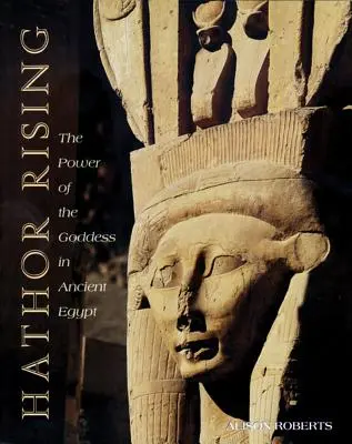 Hathor Rising: Sila bohyne v starovekom Egypte - Hathor Rising: The Power of the Goddess in Ancient Egypt