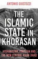 Islamský štát v Chorásáne: Afganistan, Pakistan a nový stredoázijský džihád - The Islamic State in Khorasan: Afghanistan, Pakistan and the New Central Asian Jihad