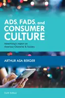 Reklamy, módne výstrelky a spotrebiteľská kultúra: Vplyv reklamy na americký charakter a spoločnosť, šieste vydanie - Ads, Fads, and Consumer Culture: Advertising's Impact on American Character and Society, Sixth Edition