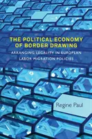 Politická ekonómia kreslenia hraníc: Usporiadanie legálnosti v európskych politikách pracovnej migrácie - The Political Economy of Border Drawing: Arranging Legality in European Labor Migration Policies