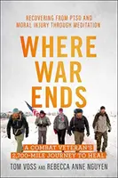 Kde sa končí vojna: 2700 míľ dlhá cesta bojového veterána za uzdravením - zotavenie z porážky a morálneho zranenia prostredníctvom meditácie - Where War Ends: A Combat Veteran's 2,700-Mile Journey to Heal -- Recovering from Ptsd and Moral Injury Through Meditation