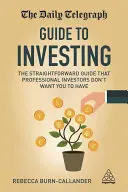 The Daily Telegraph Guide to Investing: Príručka o investovaní, ktorú profesionálni investori nechcú, aby ste mali - The Daily Telegraph Guide to Investing: The Straightforward Guide That Professional Investors Don't Want You to Have