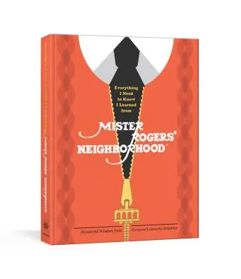 Všetko, čo potrebujem vedieť, som sa naučil od Mister Rogers' Neighborhood: Zázračná múdrosť od obľúbeného suseda - Everything I Need to Know I Learned from Mister Rogers' Neighborhood: Wonderful Wisdom from Everyone's Favorite Neighbor