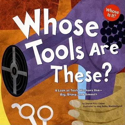 Čie sú to nástroje? Aký je to nástroj: pohľad na nástroje, ktoré používajú pracovníci - veľké, ostré a hladké - Whose Tools Are These?: A Look at Tools Workers Use - Big, Sharp, and Smooth