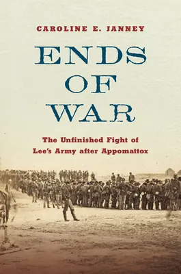 Koniec vojny: Nedokončený boj Leeho armády po Appomattoxe - Ends of War: The Unfinished Fight of Lee's Army After Appomattox
