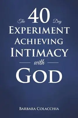 40-dňový experiment na dosiahnutie intimity s Bohom - The 40 Day Experiment Achieving Intimacy with God