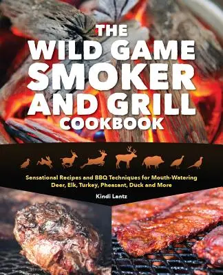 The Wild Game Smoker and Grill Cookbook (Kuchárka na údenie a grilovanie diviny): Senzačné recepty a techniky grilovania na jeleňa, losa, morku, bažanta, kačicu a ďalšie jedlá. - The Wild Game Smoker and Grill Cookbook: Sensational Recipes and BBQ Techniques for Mouth-Watering Deer, Elk, Turkey, Pheasant, Duck and More