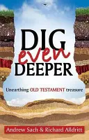 Kopať ešte hlbšie - Odkrývanie starozákonného pokladu (Sach Andrew (Autor)) - Dig Even Deeper - Unearthing Old Testament Treasure (Sach Andrew (Author))