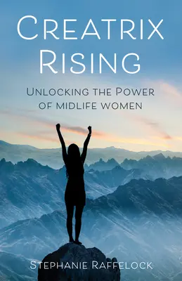 Creatrix Rising: Uvoľnenie sily žien v strednom veku - Creatrix Rising: Unlocking the Power of Midlife Women