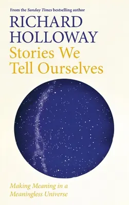 Príbehy, ktoré si rozprávame: Zmysel v nezmyselnom vesmíre - Stories We Tell Ourselves: Making Meaning in a Meaningless Universe
