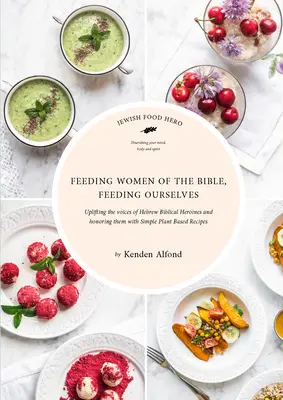 Kŕmenie biblických žien, kŕmenie seba samých: A Jewish Food Hero Cookbook - Feeding Women of the Bible, Feeding Ourselves: A Jewish Food Hero Cookbook
