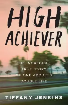 Vysoký úspech: Neuveriteľný skutočný príbeh dvojitého života jedného narkomana - High Achiever: The Incredible True Story of One Addict's Double Life