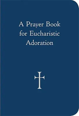 Modlitebník pre eucharistickú adoráciu - A Prayer Book for Eucharistic Adoration