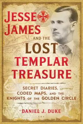 Jesse James a stratený poklad templárov: tajné denníky, kódované mapy a rytieri zlatého kruhu - Jesse James and the Lost Templar Treasure: Secret Diaries, Coded Maps, and the Knights of the Golden Circle
