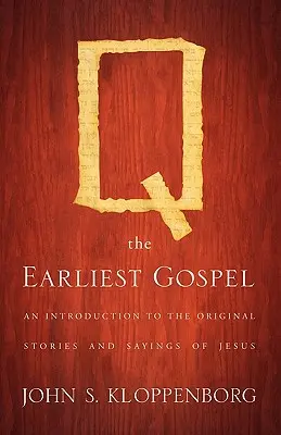 Q, najstaršie evanjelium: Pôvodné Ježišove príbehy a výroky - Q, the Earliest Gospel: An Introduction to the Original Stories and Sayings of Jesus