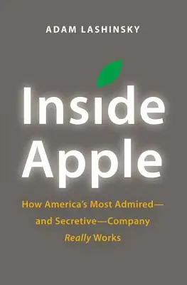 Vnútri spoločnosti Apple: Ako skutočne funguje najobdivovanejšia - a najtajomnejšia - americká spoločnosť - Inside Apple: How America's Most Admired - And Secretive - Company Really Works